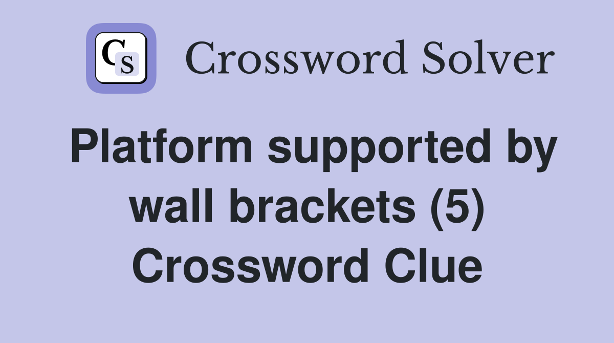 Platform supported by wall brackets (5) Crossword Clue Answers